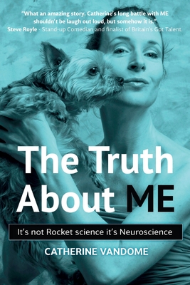 The Truth About ME: It's not Rocket science. It's Neuroscience. - Catherine Vandome