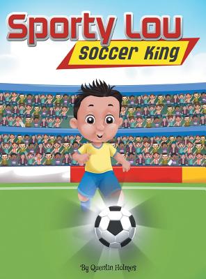 Sporty Lou - Picture Book: Soccer King (multicultural book series for kids 3-to-6-years old) - Quentin Holmes
