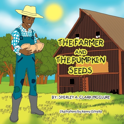 The Farmer and the Pumpkin Seeds - Shirley A. Clark-mcclure