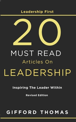 Leadership First 20 Must Read Articles On Leadership: Inspiring The Leader Within - Gifford Thomas