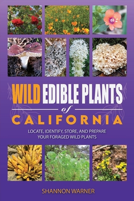 Wild Edible Plants of California: Locate, Identify, Store, and Prepare your Foraged Finds - Shannon Warner