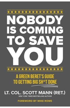 Coperta cărții 'Nobody Is Coming to Save You: A Green Beret's Guide to Getting Big Sh*t Done - Scott Mann'