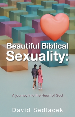 Coperta cărții 'Beautiful Biblical Sexuality: A Journey Into the Heart of God - David Sedlacek'