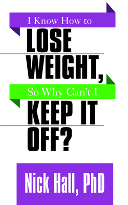I Know How to Lose Weight So Why Can't I Keep It Off? - Nick Hall