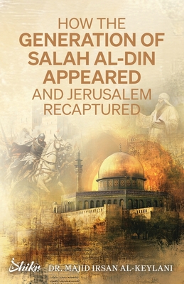 How the Generation of Salah Al-Din Appeared and Jerusalem Recaptured - Majid Irsan Al-keylani
