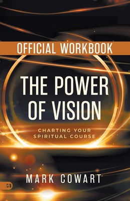 The Official Workbook for The Power of Vision: Charting Your Spiritual Course - Mark Cowart