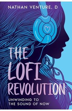 Coperta cărții 'The Lofi Revolution: Unwinding to the Sound of Now - D. Nathan Venture'