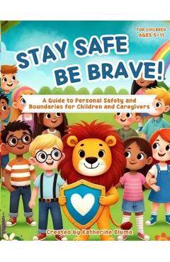 Coperta cărții 'Stay Safe Be Brave: A Guide to Personal Safety and Boundaries for Children and Caregivers - Katherine Bluma'