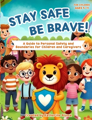 Coperta cărții 'Stay Safe Be Brave: A Guide to Personal Safety and Boundaries for Children and Caregivers - Katherine Bluma'