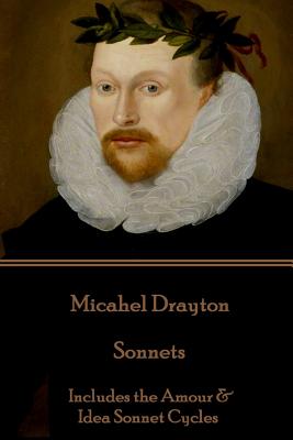 Michael Drayton - Sonnets: Includes the Amour & Idea Sonnet Cycles - Michael Drayton