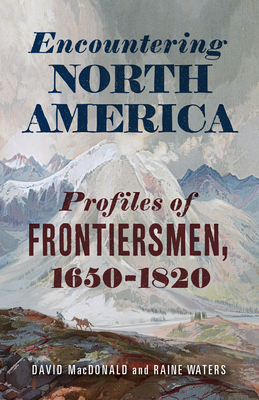 Encountering North America: Profiles of Frontiersmen - David Macdonald