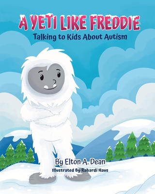 A Yeti Like Freddie: Talking to Kids About Autism - Elton A. Dean