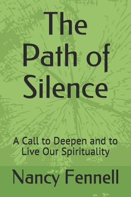 The Path of Silence: A Call to Deepen and to Live Our Spirituality - Nancy Fennell