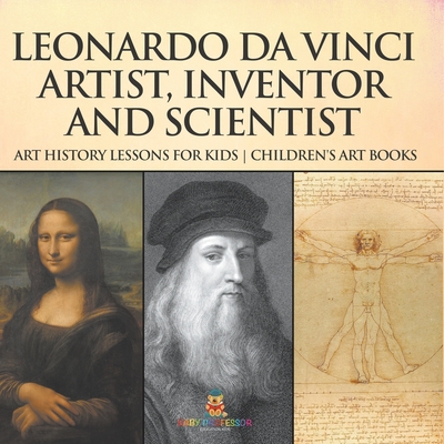 Leonardo da Vinci: Artist, Inventor and Scientist - Art History Lessons for Kids Children's Art Books - 