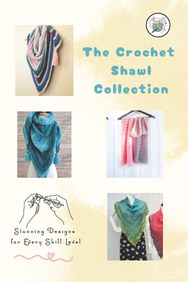 The Crochet Shawl Collection: Stunning Designs for Every Skill Level: Step to Step Guide to Crochet Shawls Patterns - Herbert Hughes