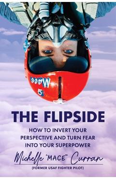Poza produsului The Flipside: How to Invert Your Perspective and Turn Fear Into Your Superpower - Michelle Mace Curran