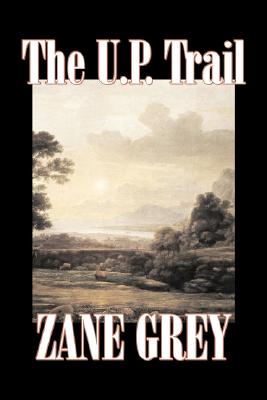 The U.P. Trail by Zane Grey, Fiction, Westerns, Historical - Zane Grey