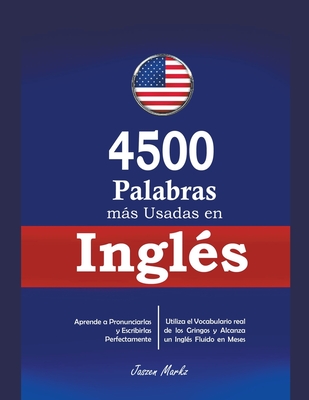 4500 Palabras más Usadas en Inglés: Aprende a Pronunciarlas y Escribirlas Perfectamente- Utiliza el Vocabulario real de los Gringos y Alcanza un Inglé - Jaszen Markz