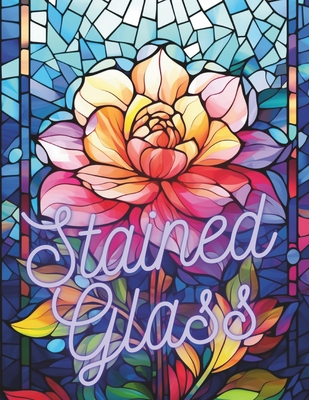 Stained Glass: 50 Beautiful Floral Stained Glass Pages! - Liz Pents