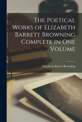 The Poetical Works of Elizabeth Barrett Browning Complete in one Volume - Elizabeth Barrett Browning