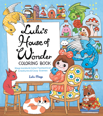 Lulu's House of Wonder Coloring Book: Step Inside & Color Fantastical Creatures & Cozy Scenes - Lulu Mayo