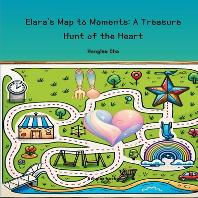 Elara's Map to Moments: A Treasure Hunt of the Heart - Honglee Cha