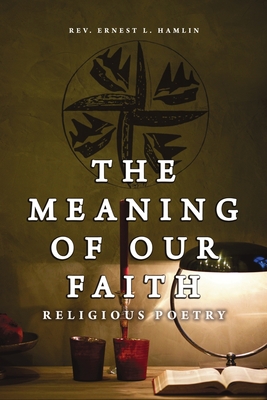 The Meaning of Our Faith: Religious Poetry - Ernest L. Hamlin