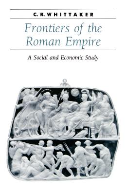 Frontiers of the Roman Empire: A Social and Economic Study - C. R. Whittaker