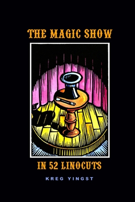 The Magic Show in 52 Linocuts - Kreg Yingst