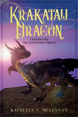 Krakatau Dragon: Legend One: The Hatchling Prince - Kathleen V. Mclennan
