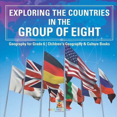 Exploring the Countries in the Group of Eight - Geography for Grade 6 Children's Geography & Culture Books - 