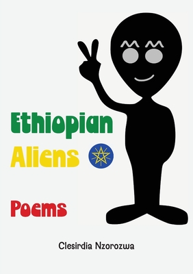 Ethiopian Aliens: Poems - Clesirdia Nzorozwa