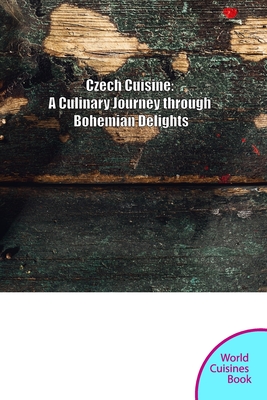 Czech Cuisine: A Culinary Journey through Bohemia and Moravia - Volodymyr Rybaiev