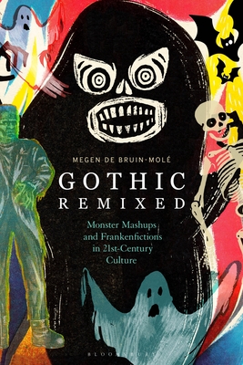 Gothic Remixed: Monster Mashups and Frankenfictions in 21st-Century Culture - Megen De Bruin-molé