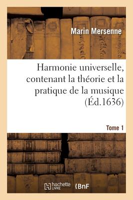 Harmonie Universelle, Contenant La Théorie Et La Pratique de la Musique. Partie 1 - Marin Mersenne
