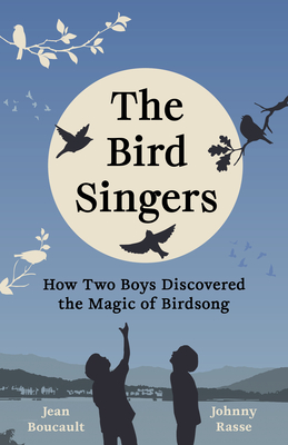 The Bird Singers: How Two Boys Discovered the Magic of Birdsong - Jean Boucault