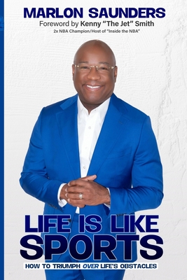 Life Is Like Sports: How To Triumph Over Life's Obstacles - Marlon Saunders