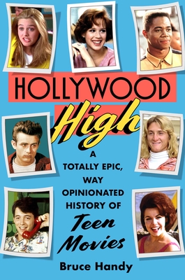 Hollywood High: A Totally Epic, Way Opinionated History of Teen Movies - Bruce Handy