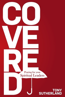 Covered: Praying for Your Spiritual Leaders - Tony Sutherland