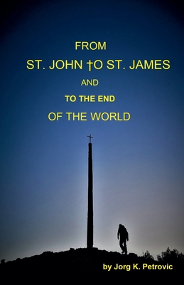 Coperta cărții 'From St. John to St. James and to the End of the World - Jorg K. Petrovic'