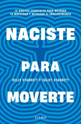 Naciste Para Moverte: 10 Hábitos Esenciales Para Un Movimiento Libre Y Una Vida Plena / Built to Move - Juliet Starrett
