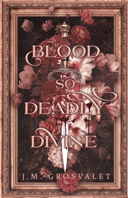 Blood So Deadly Divine - J. M. Grosvalet
