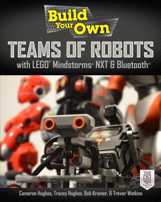 Build Your Own Teams of Robots with Lego(r) Mindstorms(r) Nxt and Bluetooth(r) - Cameron Hughes