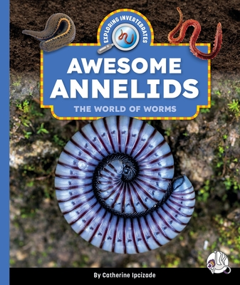 Awesome Annelids: The World of Worms - Catherine Ipcizade