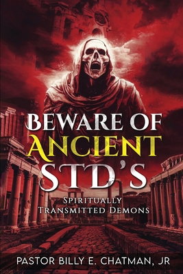 Beware of Ancient STD's: Spiritually Transmitted Demons - Billy E. Chatman