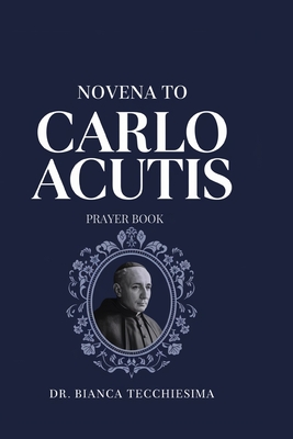 Novena To Carlo Acutis: Prayer Book - Bianca Tecchiesima