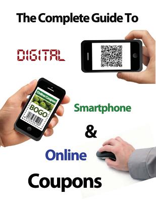 The Complete Guide to Digital, Smart Phone & Online Couponing - Ann Haney