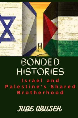 Bonded Histories: Israel and Palestine's Shared Brotherhood - Jude Onyeak Obuseh
