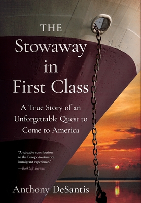 The Stowaway in First Class: A True Story of an Unforgettable Quest to Come to America - Anthony Desantis