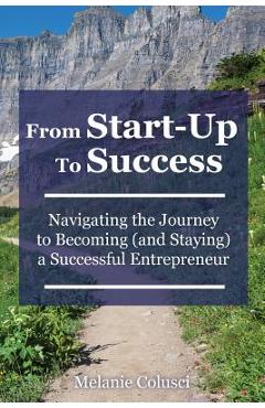 Coperta cărții 'From Start-Up to Success: Navigating the Journey to Becoming (and Staying) a Successful Entrepreneur - Melanie Colusci'